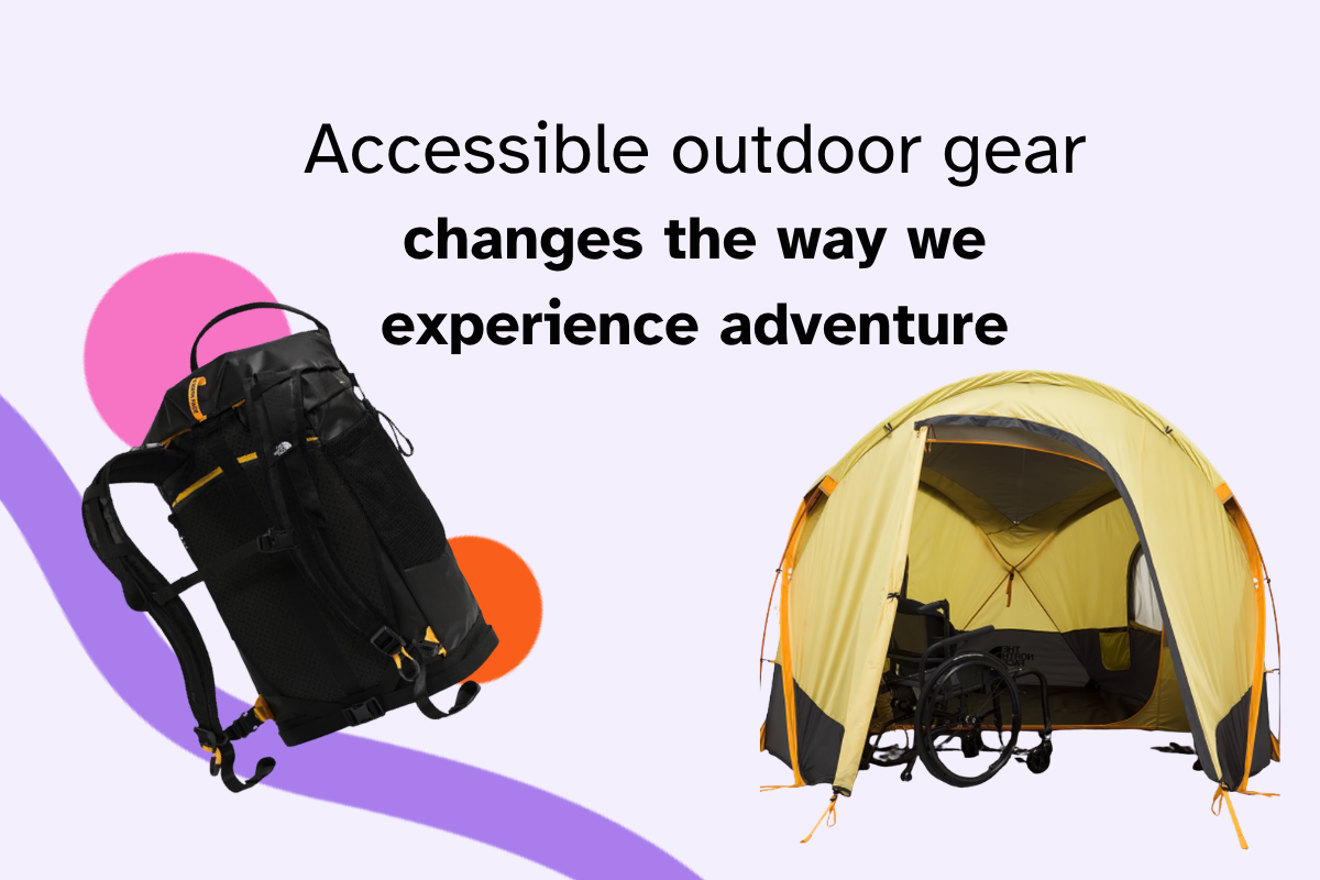 North Face accessible tent and backpack shown and read Accessible outdoor gear changes the way we experience adventure